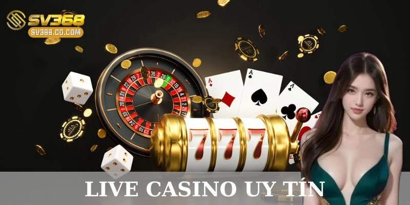 Live casino uy tín: Tiêu chí và địa chỉ hàng đầu