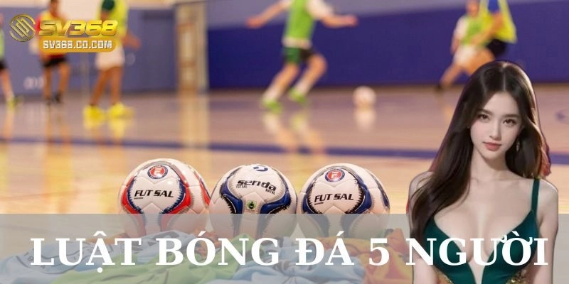 Luật bóng đá 5 người – Cập nhật thông tin mới nhất