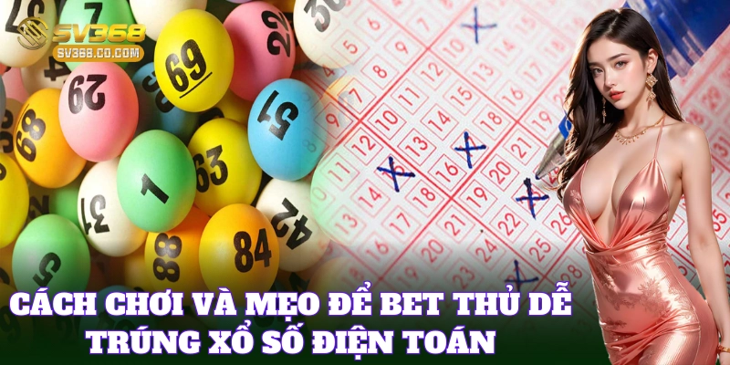 Hướng dẫn chơi Xổ Số Điện Toán chi tiết nhất