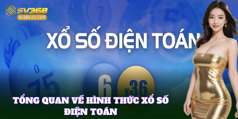 Tìm hiểu chi tiết về hình thức Xổ Số Điện Toán